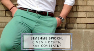 Зеленые брюки с чем носить, как сочетать